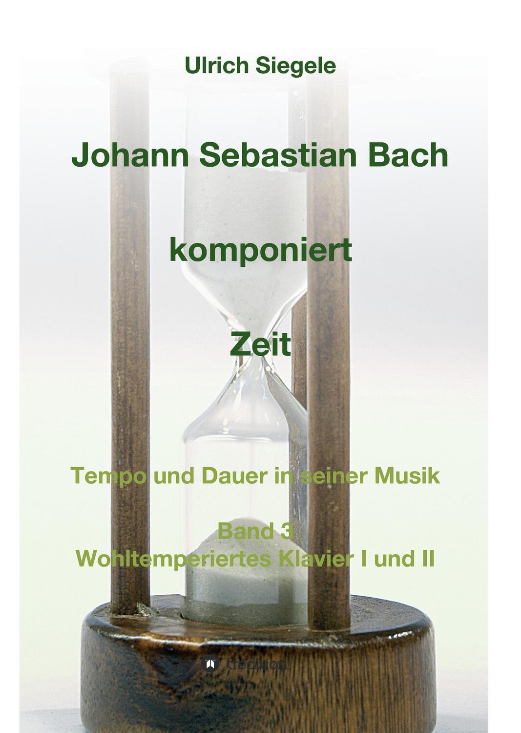 Cover: 9783743905719 | Johann Sebastian Bach komponiert Zeit | Ulrich Siegele | Buch | 140 S.