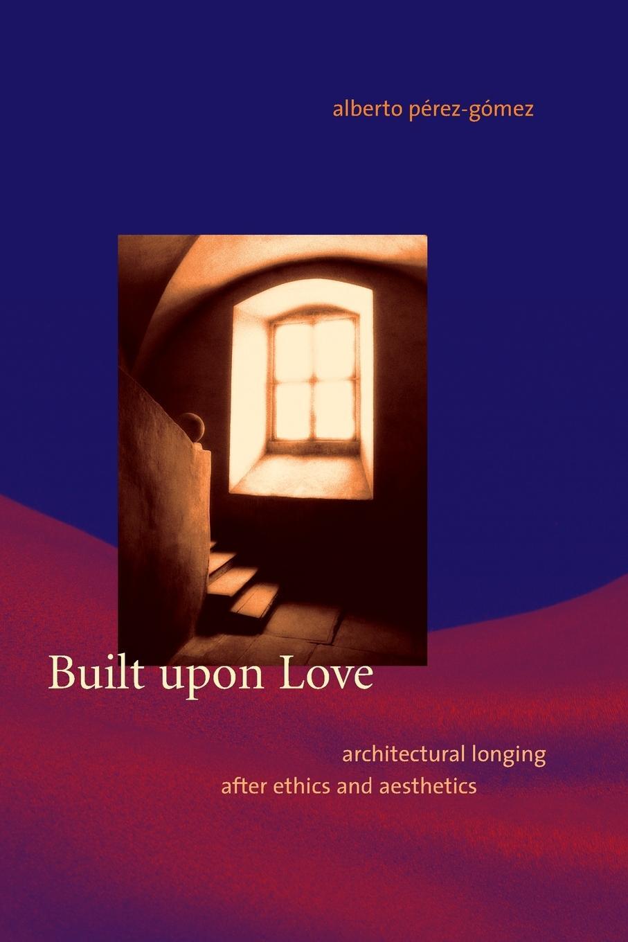 Cover: 9780262662055 | Built upon Love | Architectural Longing after Ethics and Aesthetics