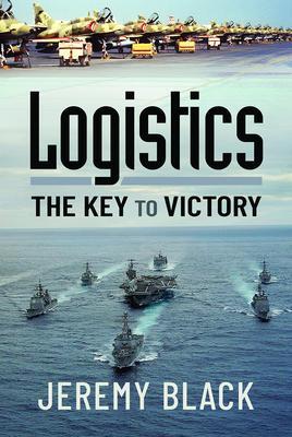 Cover: 9781399006019 | Logistics: The Key to Victory | Jeremy Black | Buch | Gebunden | 2021