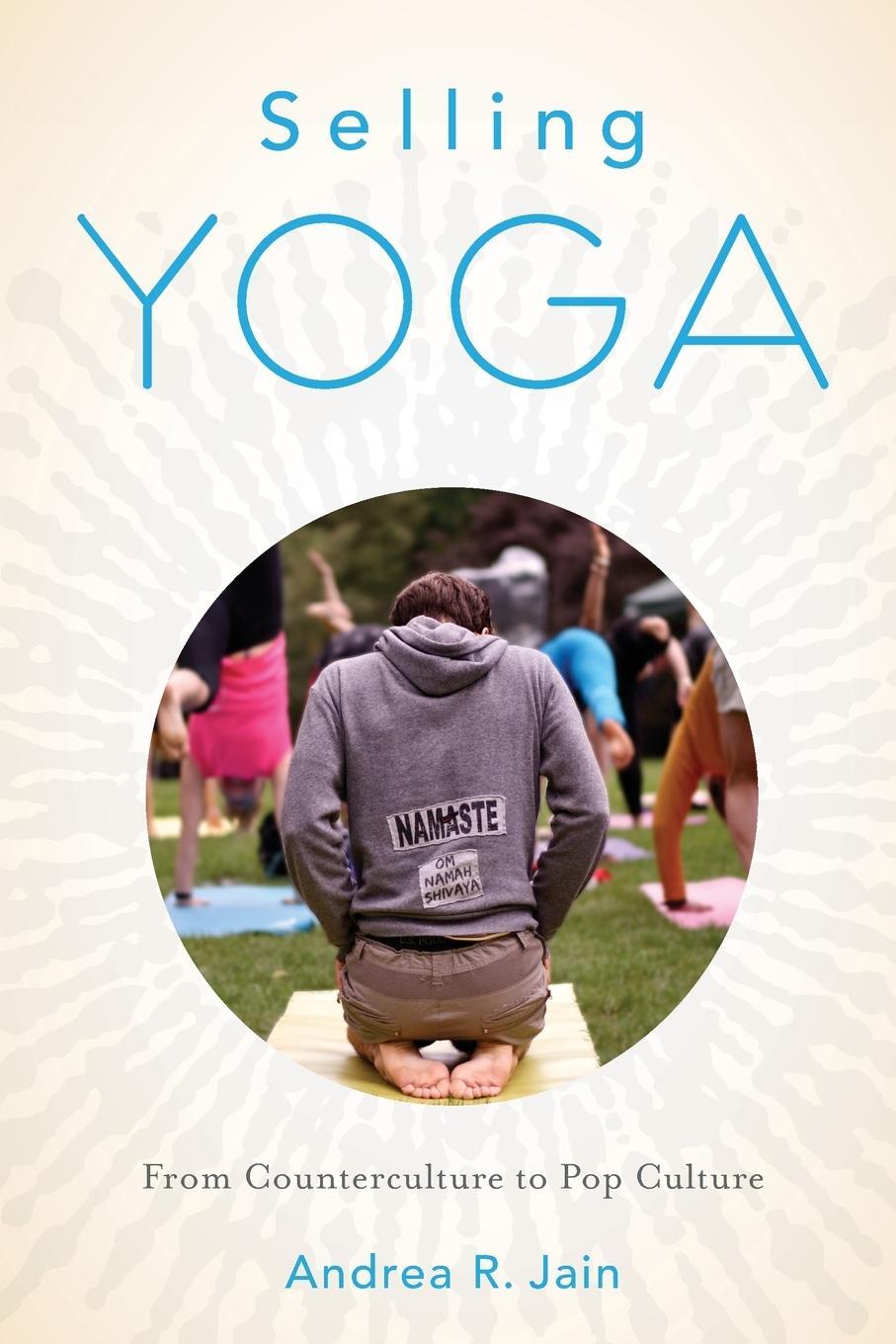 Cover: 9780199390243 | Selling Yoga | From Counterculture to Pop Culture | Andrea Jain | Buch