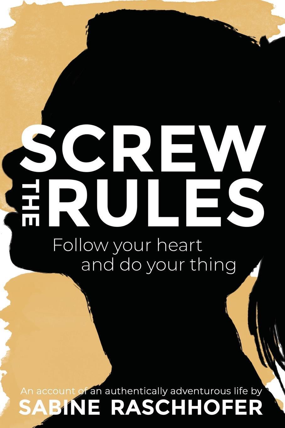 Cover: 9781925786507 | Screw the Rules | Follow your heart and do your thing | Raschhofer