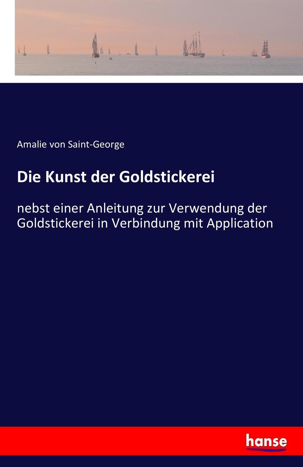 Cover: 9783743630703 | Die Kunst der Goldstickerei | Amalie von Saint-George | Taschenbuch
