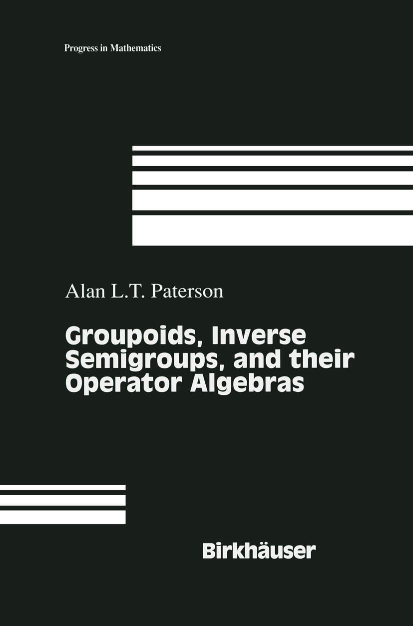Cover: 9780817640514 | Groupoids, Inverse Semigroups, and their Operator Algebras | Paterson