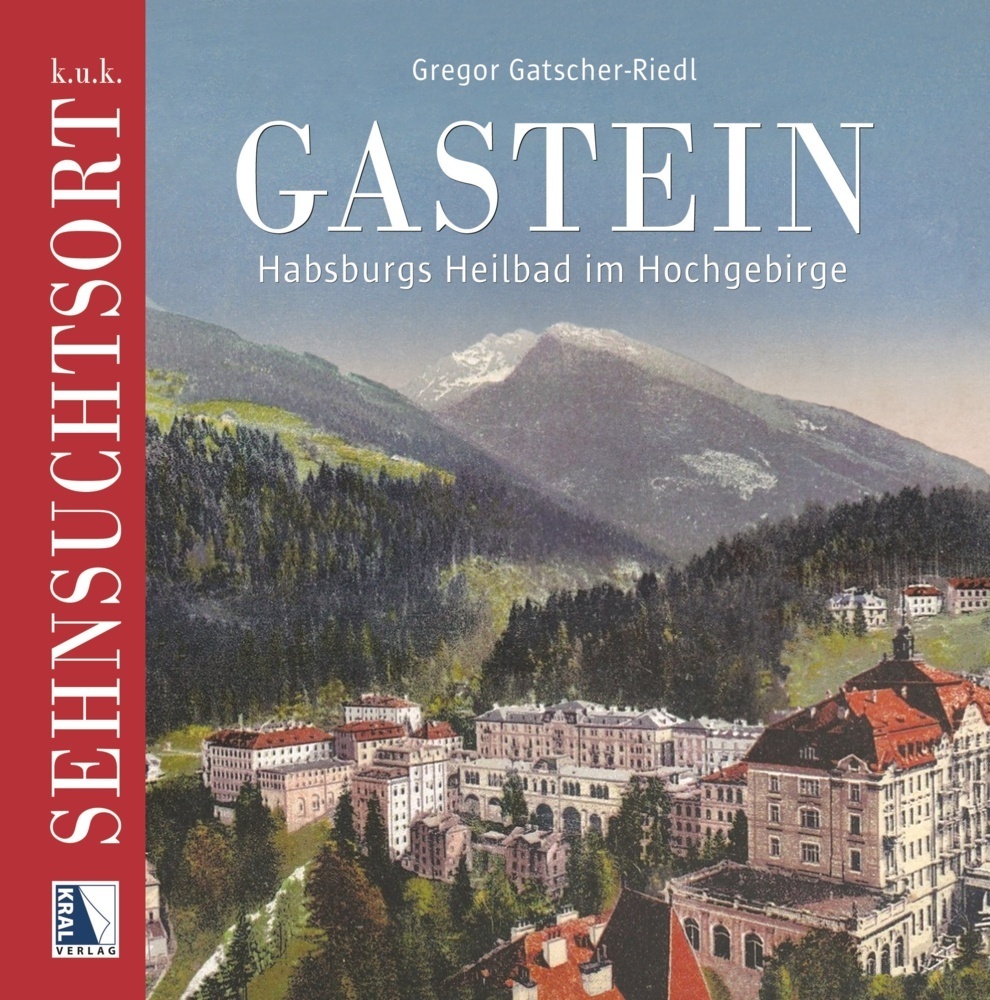 Cover: 9783991031734 | k.u.k. Sehnsuchtsort Gastein | Habsburgs Heilbad im Hochgebirge | Buch