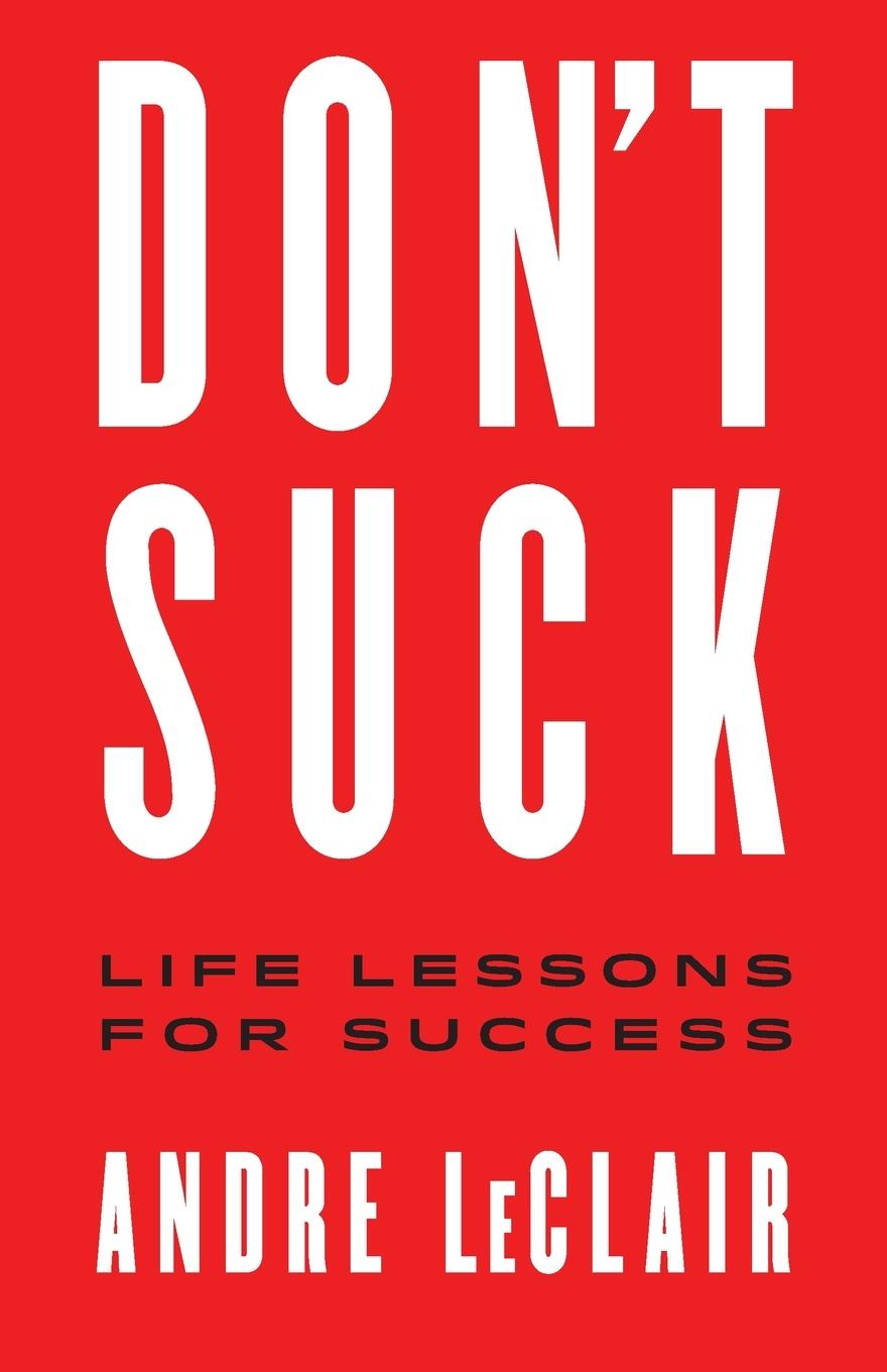 Cover: 9781544533025 | DON'T SUCK | Life Lessons for Success | Andre LeClair | Taschenbuch