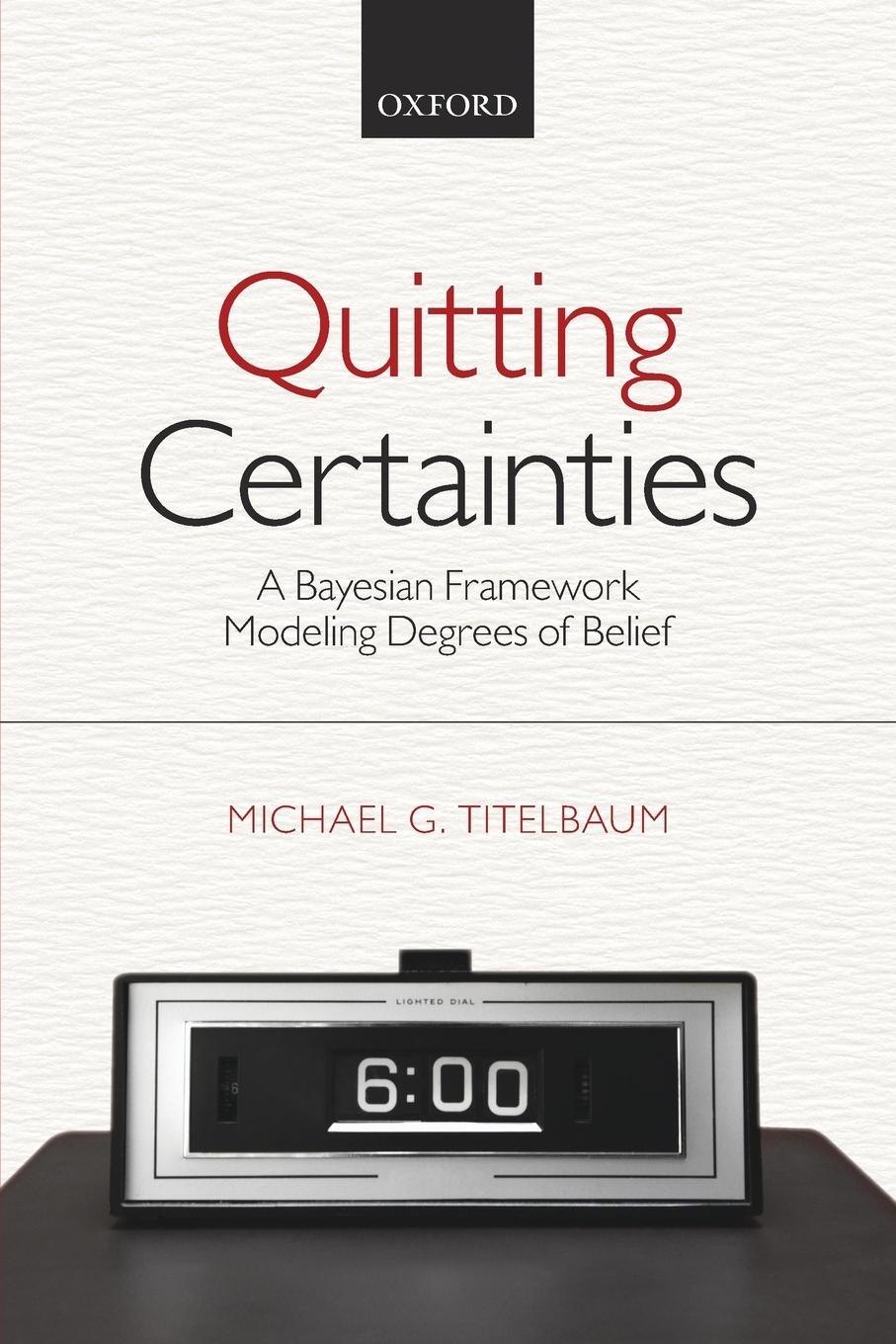 Cover: 9780199687602 | Quitting Certainties | A Bayesian Framework Modeling Degrees of Belief