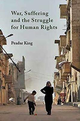 Cover: 9781916099821 | War, Suffering and the Struggle for Human Rights | Peadar King | Buch
