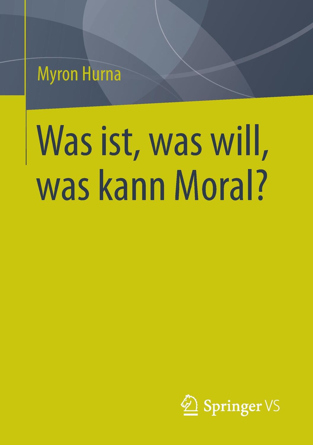 Cover: 9783658159924 | Was ist, was will, was kann Moral? | Myron Hurna | Taschenbuch