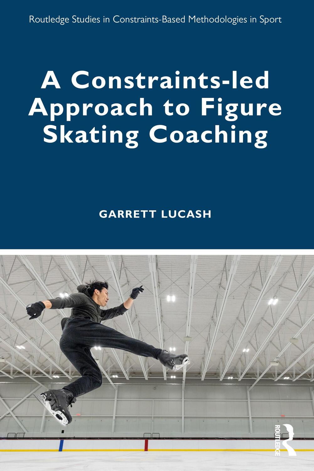 Cover: 9781032345833 | A Constraints-led Approach to Figure Skating Coaching | Garrett Lucash
