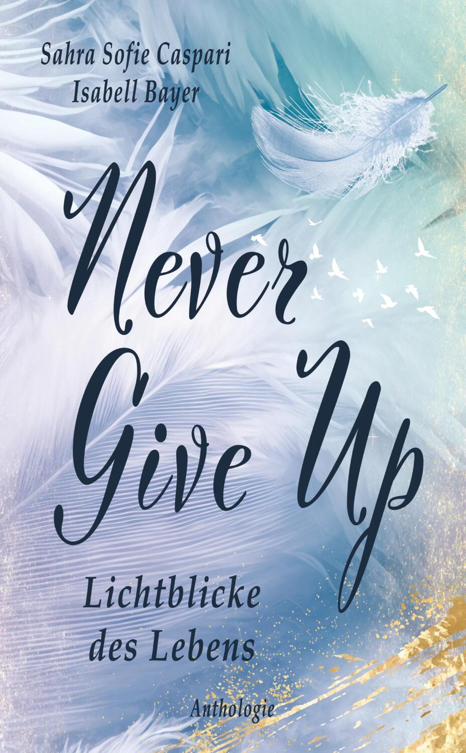 Cover: 9783384001917 | Never Give Up | Lichtblicke des Lebens | Sahra Sofie Caspari (u. a.)