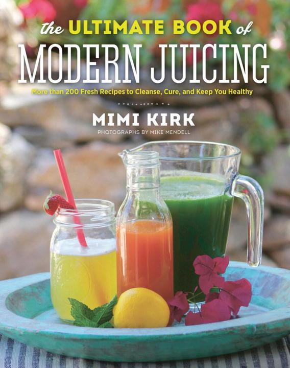 Cover: 9781581572605 | The Ultimate Book of Modern Juicing: More Than 200 Fresh Recipes to...