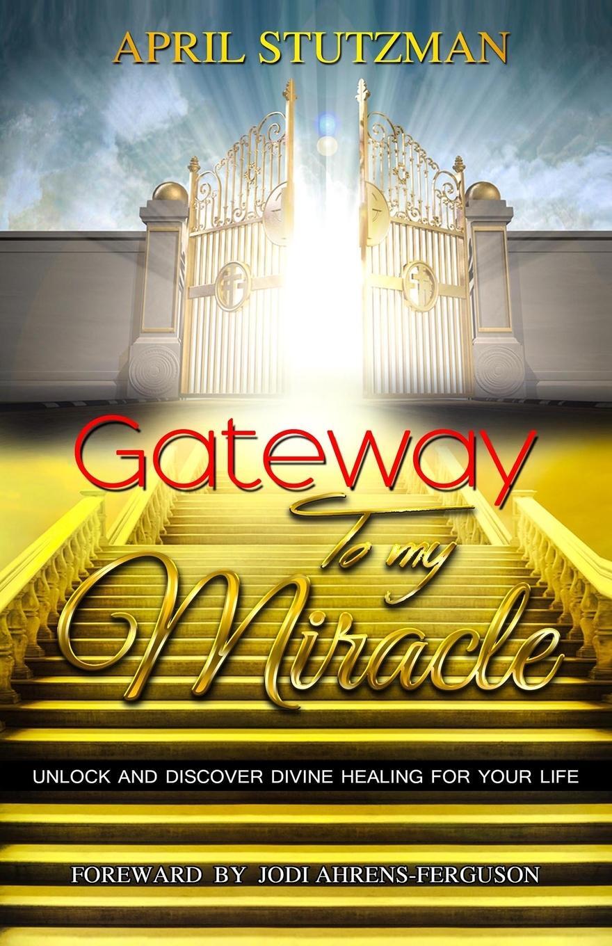 Cover: 9781735175195 | Gateway to my Miracle | April Stutzman | Taschenbuch | Paperback