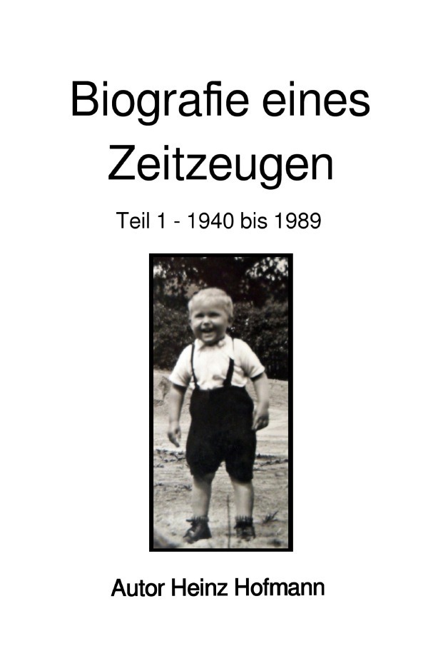 Cover: 9783750208704 | Biografie eines Zeitzeugen | Teil 1 - 1940 bis 1989 | Heinz Hofmann