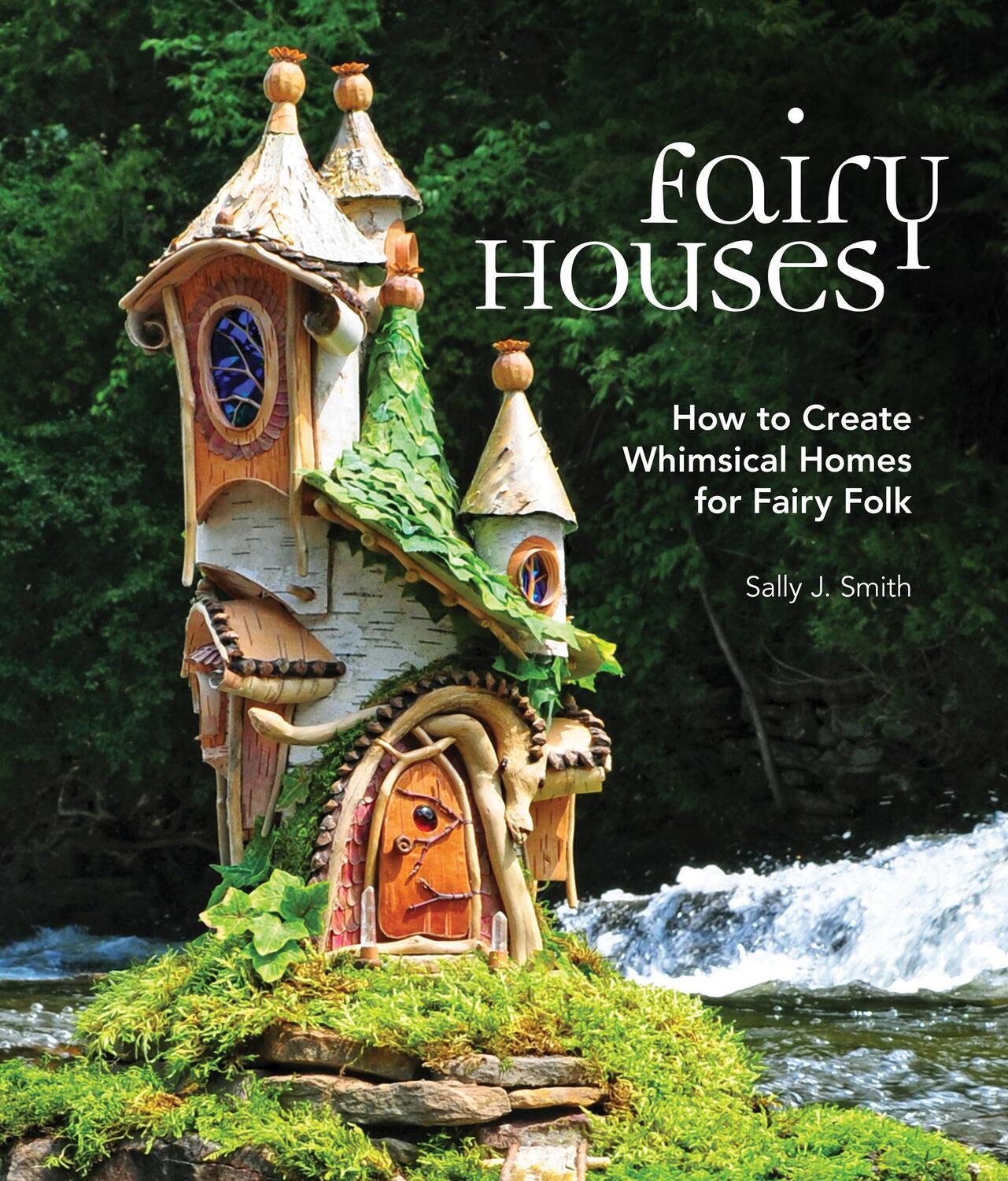 Cover: 9781591866725 | Fairy Houses | How to Create Whimsical Homes for Fairy Folk | Smith