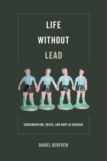 Cover: 9780520295476 | Life without Lead | Contamination, Crisis, and Hope in Uruguay | Buch