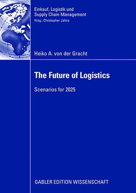 Cover: 9783834910820 | The Future of Logistics | Scenarios for 2025 | Heiko A. von der Gracht