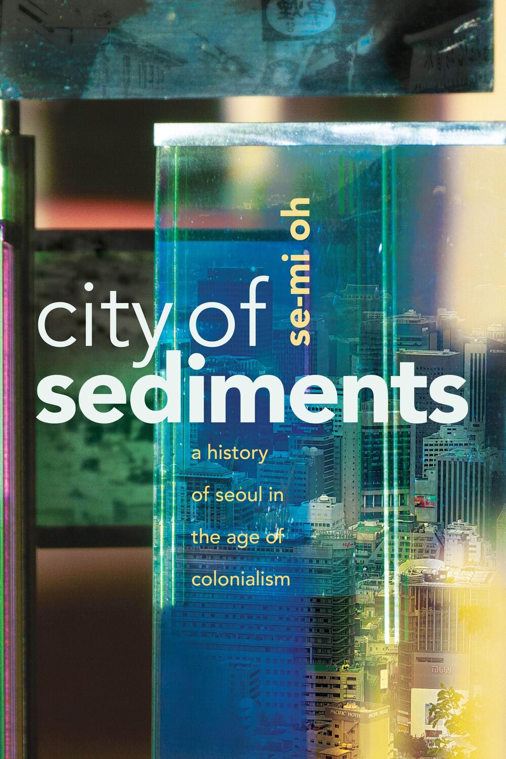 Cover: 9781503635524 | City of Sediments | A History of Seoul in the Age of Colonialism | Oh