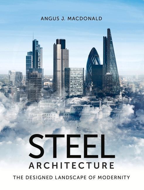 Cover: 9781785009655 | Steel Architecture | The Designed Landscape of Modernity | Macdonald
