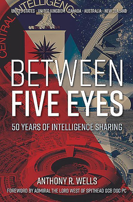 Cover: 9781612009001 | Between Five Eyes | 50 Years of Intelligence Sharing | Anthony R Wells