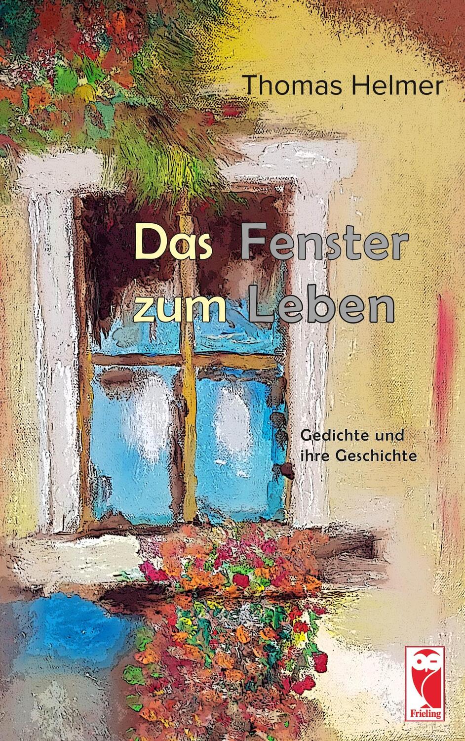Cover: 9783946467656 | Das Fenster zum Leben | Gedichte und ihre Geschichte | Thomas Helmer