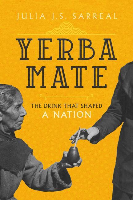 Cover: 9780520379282 | Yerba Mate | The Drink That Shaped a Nation | Julia J. S. Sarreal