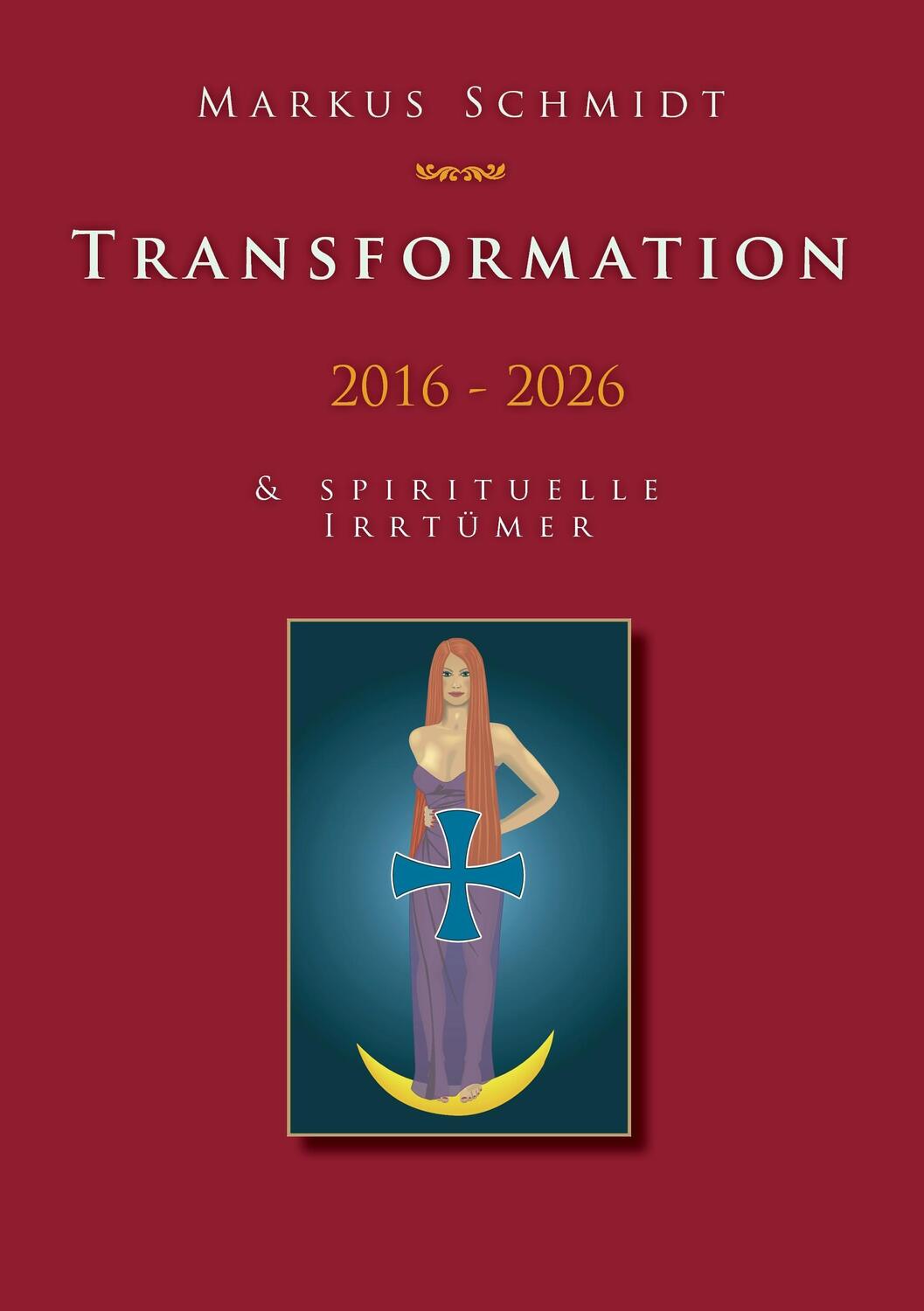 Cover: 9783740711511 | Transformation 2016 - 2026 | & Spirituelle Irrtümer | Markus Schmidt