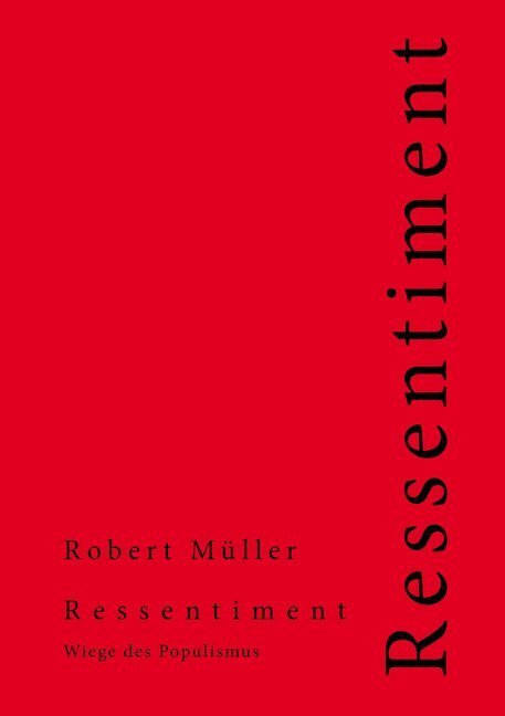 Cover: 9783943897470 | Ressentiment | Wiege des Populismus | Robert Müller | Taschenbuch