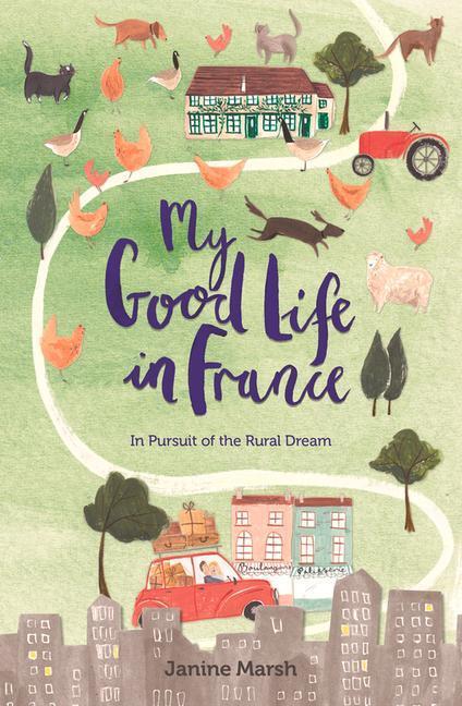 Cover: 9781782437321 | My Good Life in France | In Pursuit of the Rural Dream | Janine Marsh