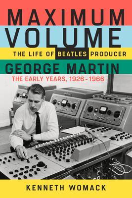 Cover: 9781641600057 | Maximum Volume: The Life of Beatles Producer George Martin, the...
