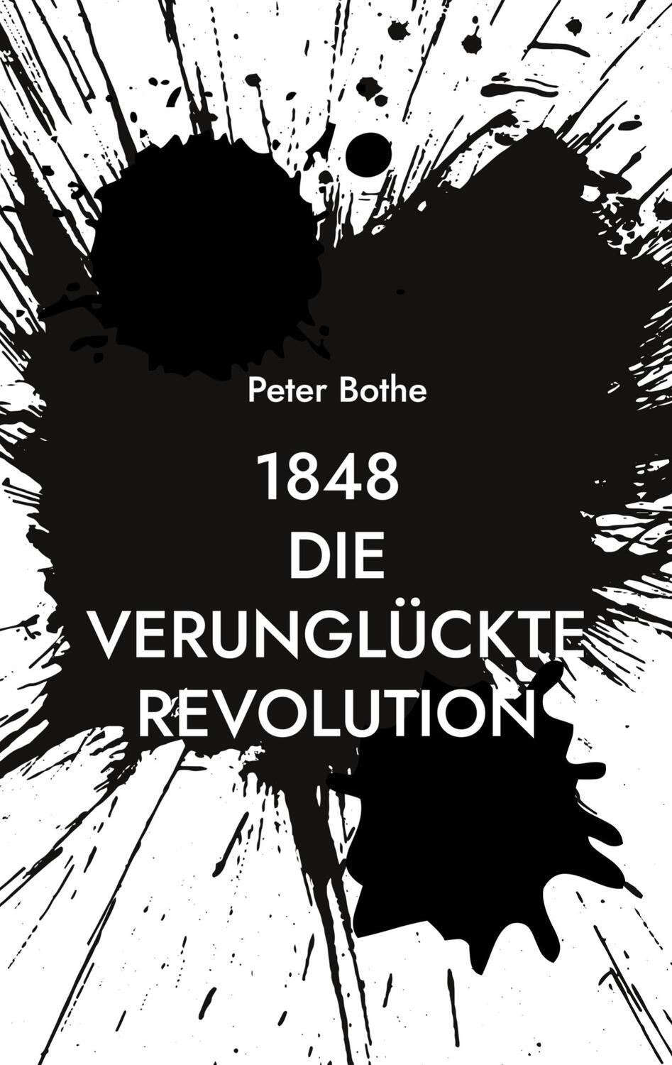 Cover: 9783754359624 | 1848 Die verunglückte Revolution | Peter Bothe | Taschenbuch