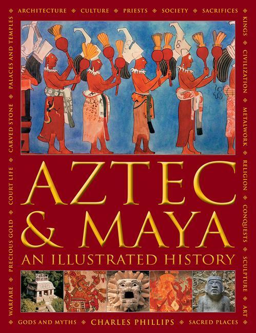 Cover: 9780754834731 | Aztec and Maya: An Illustrated History | Charles Phillips | Buch