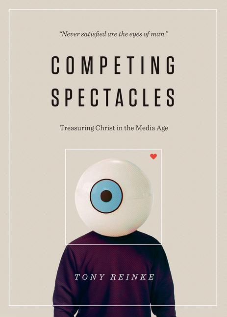 Cover: 9781433563799 | Competing Spectacles | Treasuring Christ in the Media Age | Reinke