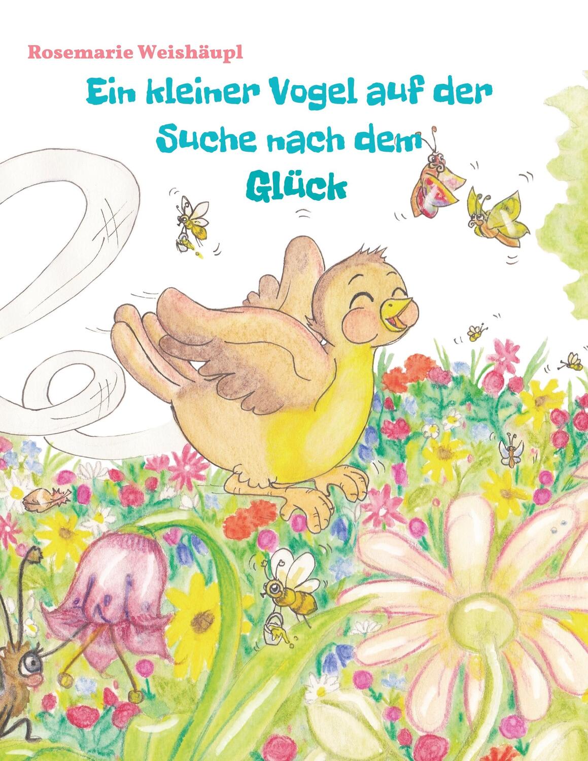 Cover: 9783981749304 | Ein kleiner Vogel auf der Suche nach dem Glück | Rosemarie Weishäupl