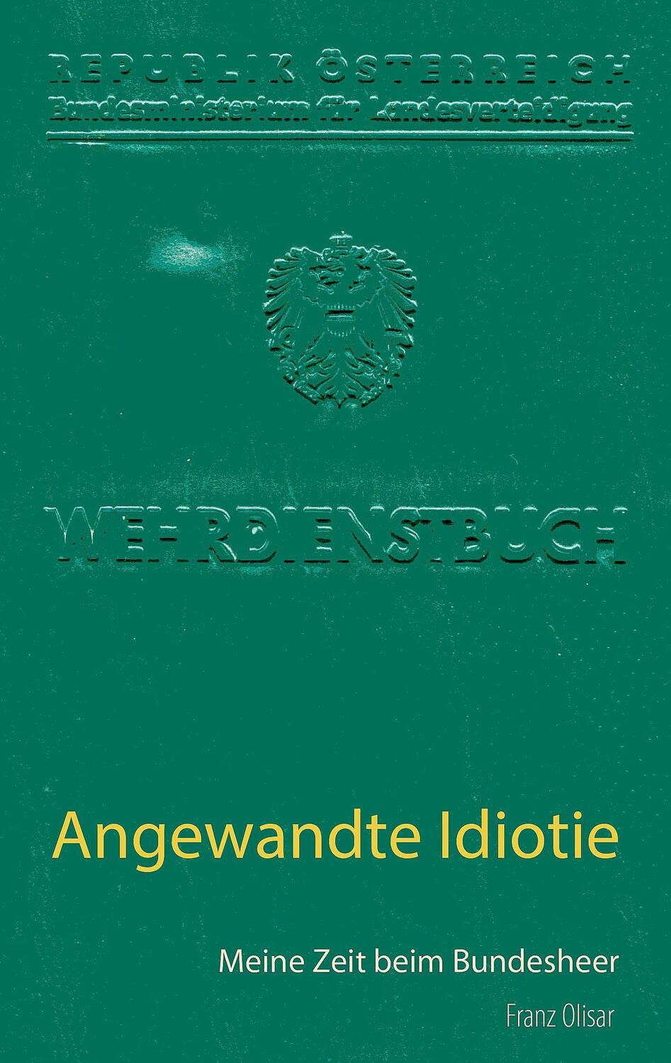 Cover: 9783752877519 | Angewandte Idiotie | Meine Zeit beim Bundesheer | Franz Olisar | Buch
