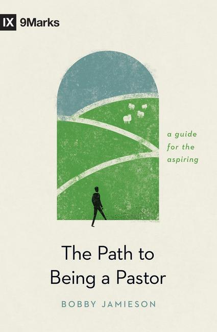 Cover: 9781433576652 | The Path to Being a Pastor | A Guide for the Aspiring | Bobby Jamieson