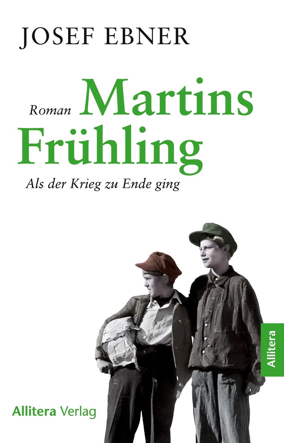 Cover: 9783962334093 | Martins Frühling | Als der Krieg zu Ende ging. Roman | Josef Ebner