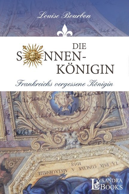 Cover: 9783946376125 | Die Sonnenkönigin / Frankreichs vergessene Königin | Louise Bourbon