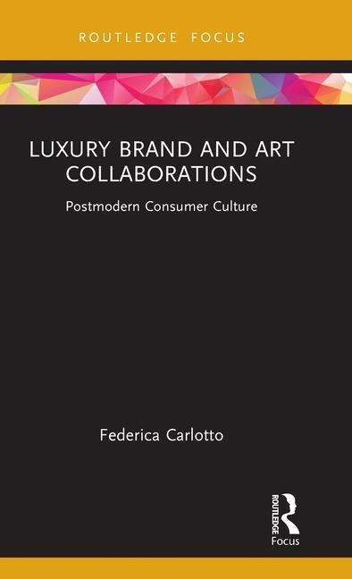Cover: 9781032227702 | Luxury Brand and Art Collaborations | Postmodern Consumer Culture