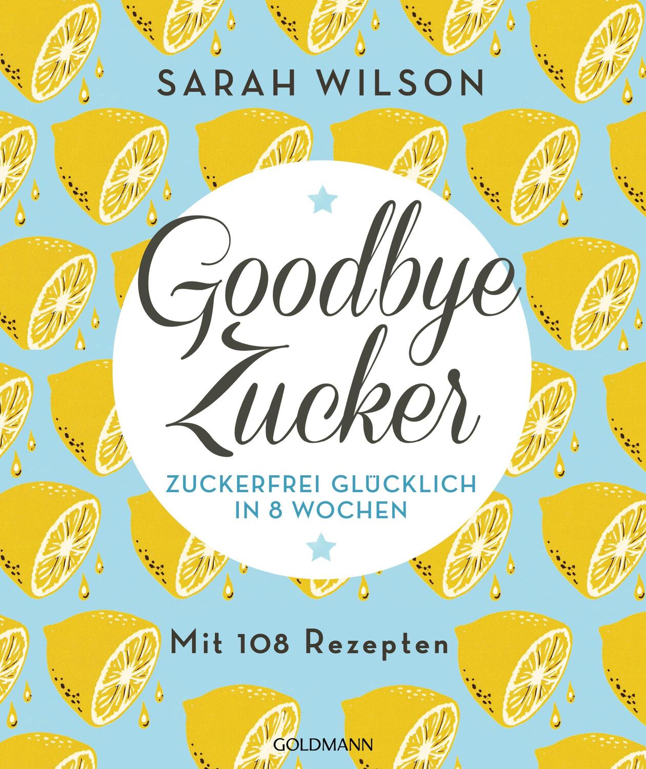 Cover: 9783442175406 | Goodbye Zucker | Zuckerfrei glücklich in 8 Wochen - Mit 108 Rezepten