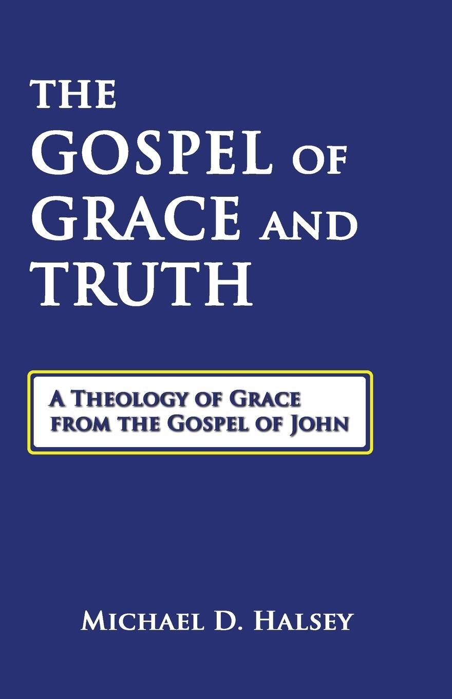 Cover: 9781939110138 | The Gospel of Grace and Truth | Michael D. Halsey | Taschenbuch | 2015