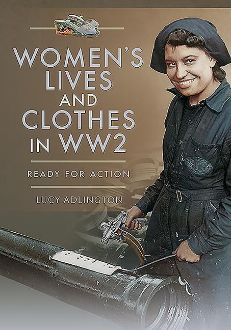 Cover: 9781526766465 | Women's Lives and Clothes in WW2 | Ready for Action | Lucy Adlington