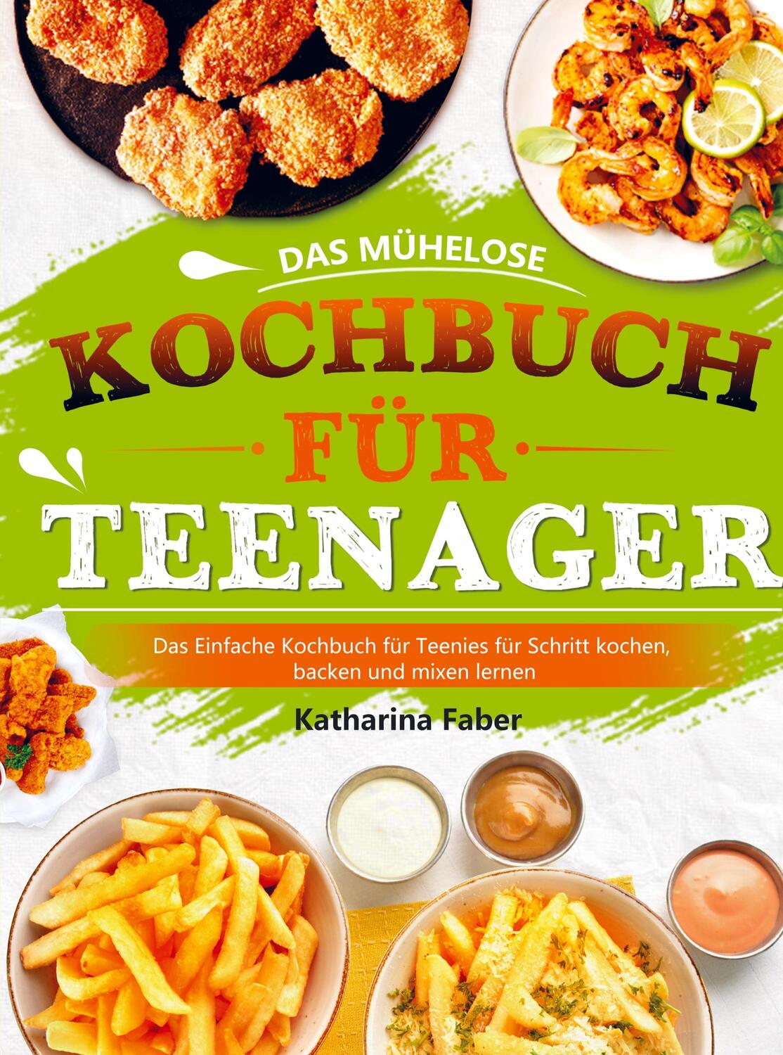 Cover: 9789403704401 | Das mühelose Kochbuch für Teenager | Katharina Faber | Taschenbuch