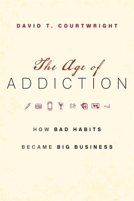 Cover: 9780674737372 | The Age of Addiction: How Bad Habits Became Big Business | Courtwright
