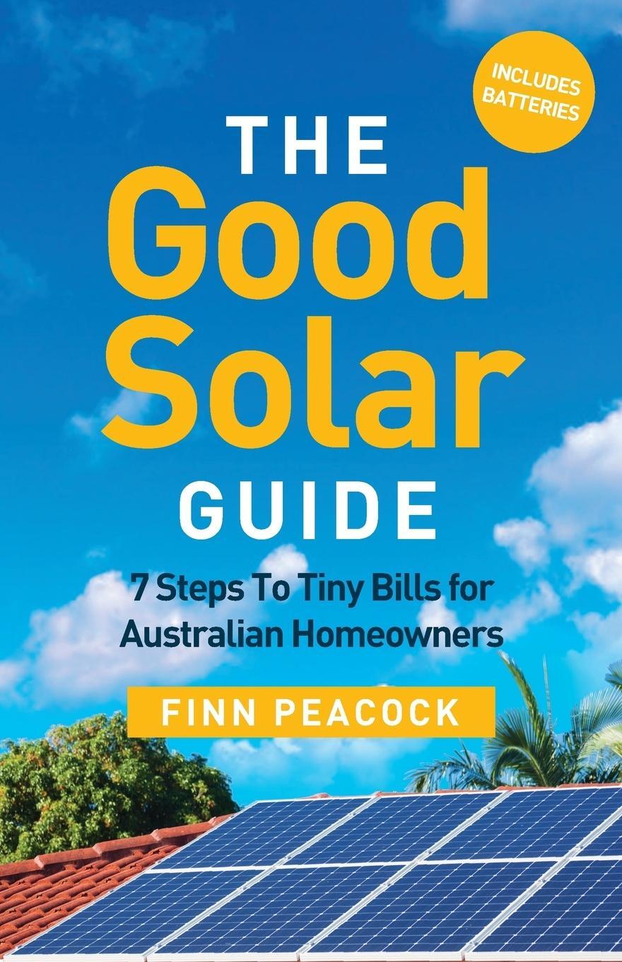 Cover: 9781781333013 | The Good Solar Guide | 7 Steps To Tiny Bills for Australian Homeowners