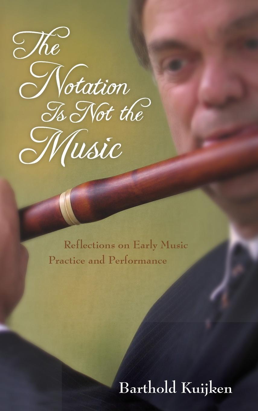 Cover: 9780253010605 | The Notation Is Not the Music: Reflections on Early Music Practice...