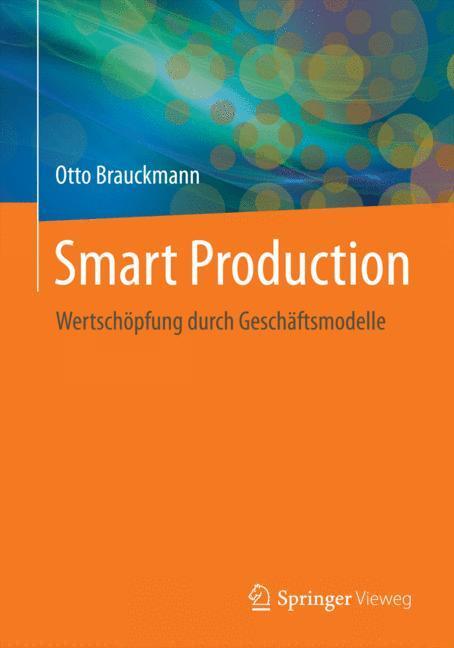 Cover: 9783662453018 | Smart Production | Wertschöpfung durch Geschäftsmodelle | Brauckmann