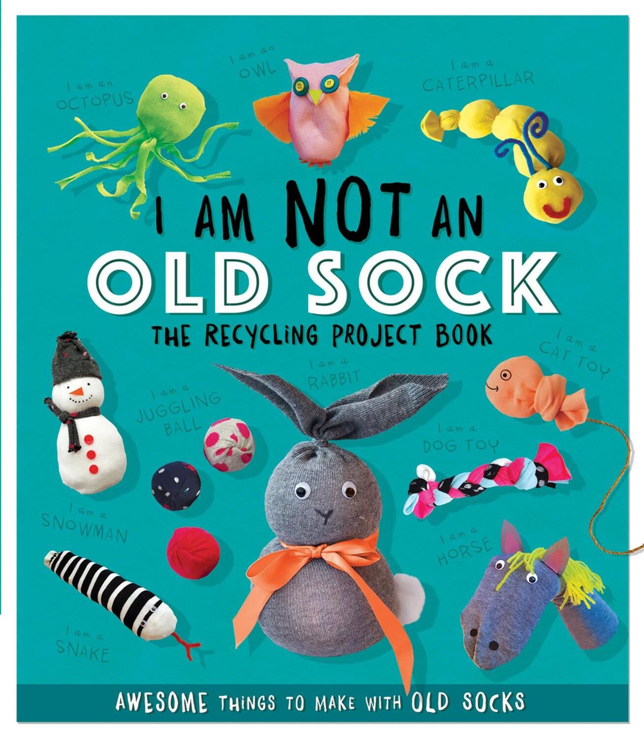 Cover: 9781783124206 | I Am Not An Old Sock - The Recycling Project Book | Sara Stanford