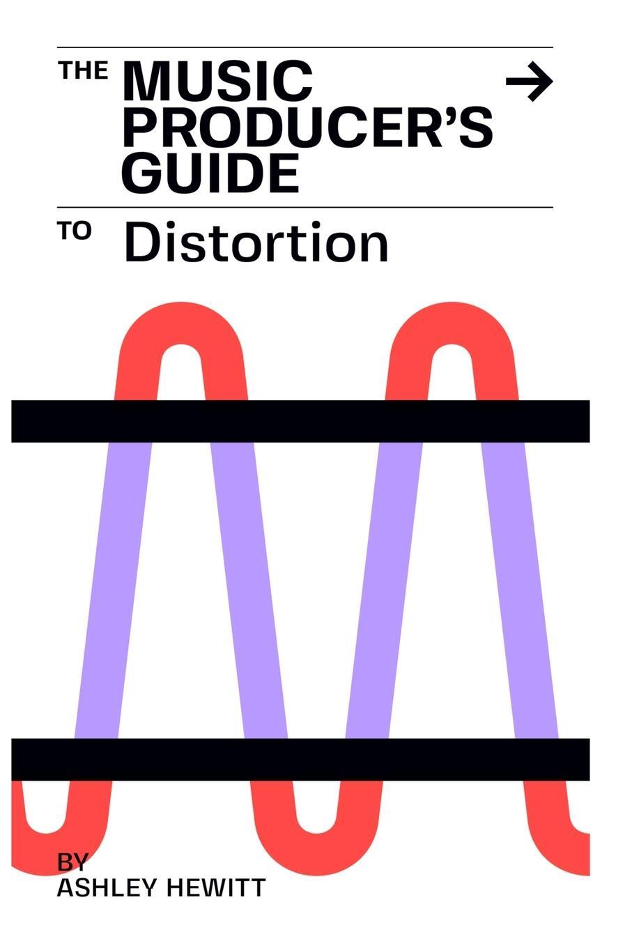 Cover: 9781739996550 | The Music Producer's Guide To Distortion | Ashley Hewitt | Taschenbuch