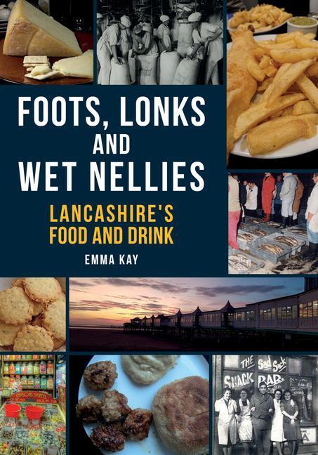 Cover: 9781445695655 | Foots, Lonks and Wet Nellies: Lancashire's Food and Drink | Emma Kay