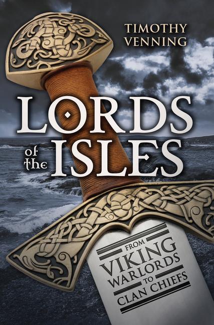 Cover: 9781445644851 | Lords of the Isles | From Viking Warlords to Clan Chiefs | Venning
